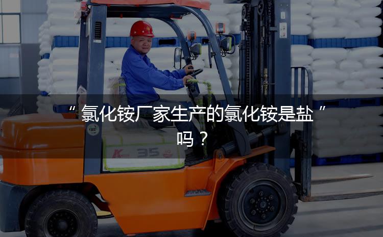 氯化銨廠家生產(chǎn)的氯化銨是鹽嗎？