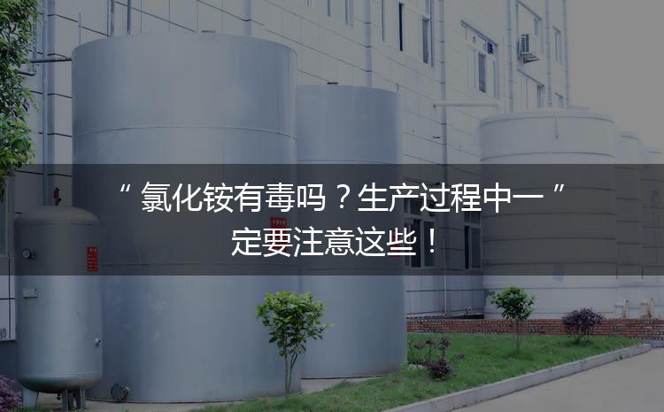 氯化銨有毒嗎？生產(chǎn)過程中一定要注意這些！